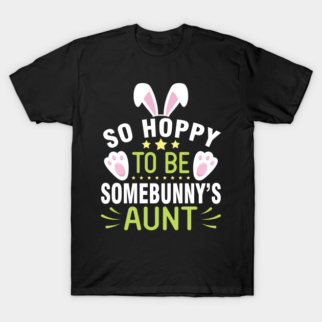 Bunny So Hoppy To Be Somebunny's Aunt Happy Easter Day To Me T-Shirt by joandraelliot